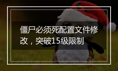 僵尸必须死配置文件修改，突破15级限制