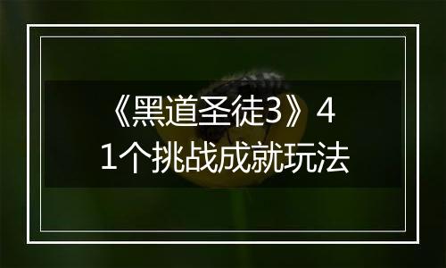 《黑道圣徒3》41个挑战成就玩法