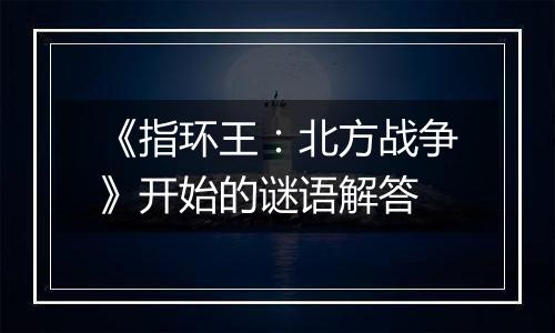 《指环王：北方战争》开始的谜语解答