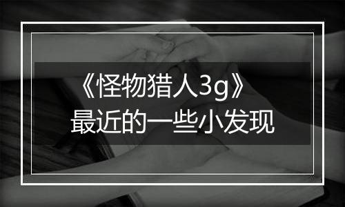 《怪物猎人3g》最近的一些小发现