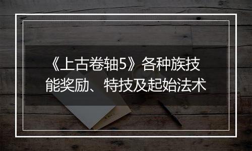 《上古卷轴5》各种族技能奖励、特技及起始法术