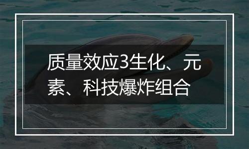 质量效应3生化、元素、科技爆炸组合