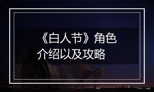 《白人节》角色介绍以及攻略