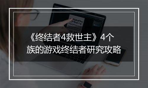 《终结者4救世主》4个族的游戏终结者研究攻略