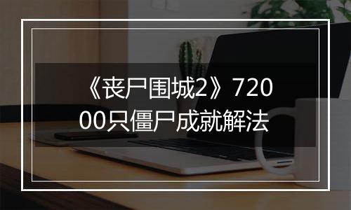 《丧尸围城2》72000只僵尸成就解法