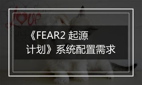 《FEAR2 起源计划》系统配置需求