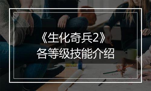 《生化奇兵2》各等级技能介绍