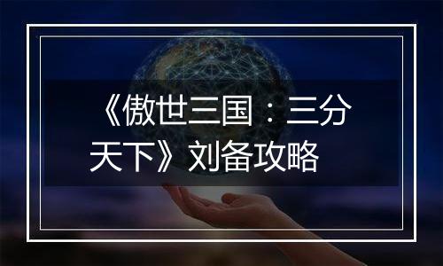 《傲世三国：三分天下》刘备攻略