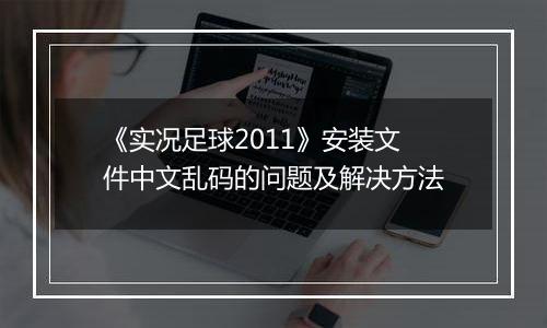 《实况足球2011》安装文件中文乱码的问题及解决方法