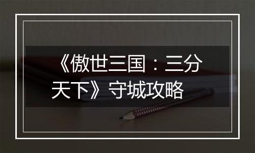 《傲世三国：三分天下》守城攻略
