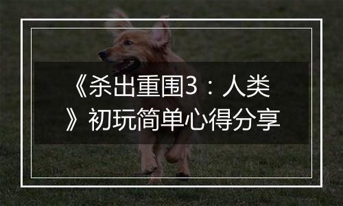 《杀出重围3：人类》初玩简单心得分享