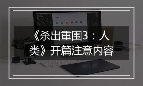 《杀出重围3：人类》开篇注意内容