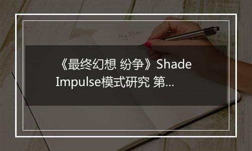 《最终幻想 纷争》Shade Impulse模式研究 第三章