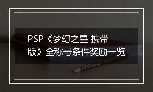 PSP《梦幻之星 携带版》全称号条件奖励一览