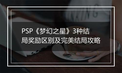 PSP《梦幻之星》3种结局奖励区别及完美结局攻略
