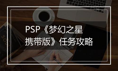 PSP《梦幻之星 携带版》任务攻略