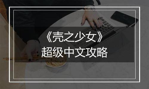 《壳之少女》超级中文攻略