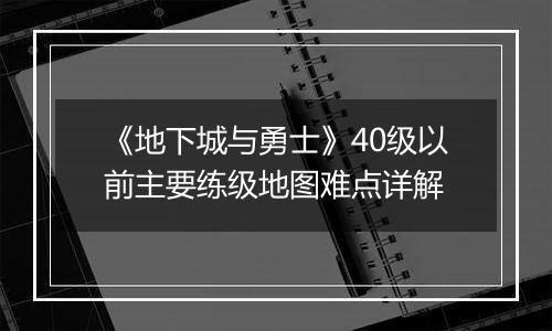 《地下城与勇士》40级以前主要练级地图难点详解
