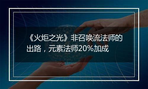 《火炬之光》非召唤流法师的出路，元素法师20%加成