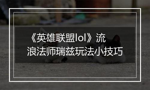 《英雄联盟lol》流浪法师瑞兹玩法小技巧