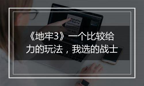 《地牢3》一个比较给力的玩法，我选的战士