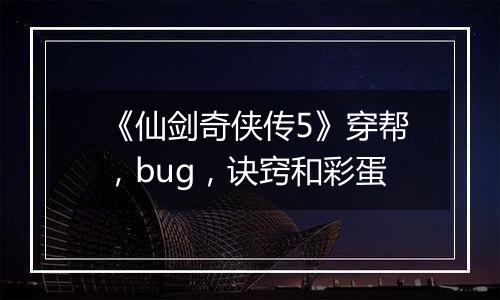 《仙剑奇侠传5》穿帮，bug，诀窍和彩蛋