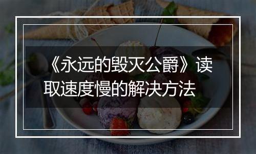 《永远的毁灭公爵》读取速度慢的解决方法