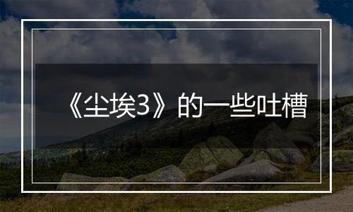 《尘埃3》的一些吐槽