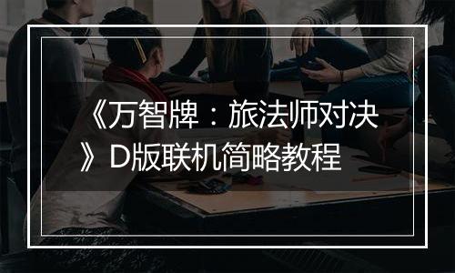 《万智牌：旅法师对决》D版联机简略教程
