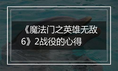《魔法门之英雄无敌6》2战役的心得