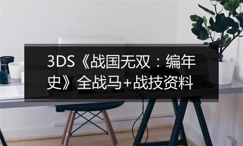 3DS《战国无双：编年史》全战马+战技资料