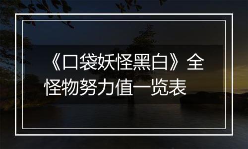 《口袋妖怪黑白》全怪物努力值一览表