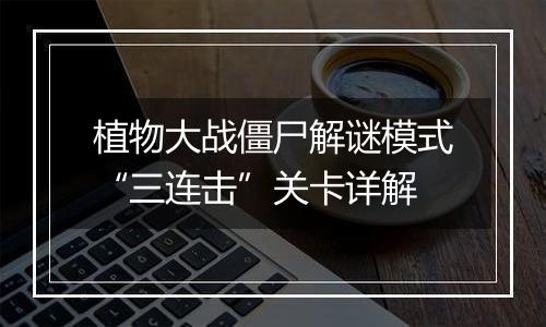植物大战僵尸解谜模式“三连击”关卡详解