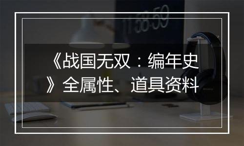 《战国无双：编年史》全属性、道具资料