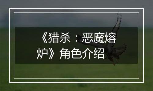 《猎杀：恶魔熔炉》角色介绍