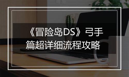 《冒险岛DS》弓手篇超详细流程攻略