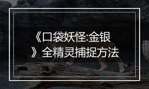 《口袋妖怪:金银》全精灵捕捉方法