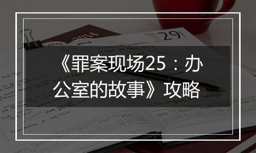 《罪案现场25：办公室的故事》攻略