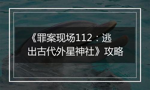 《罪案现场112：逃出古代外星神社》攻略