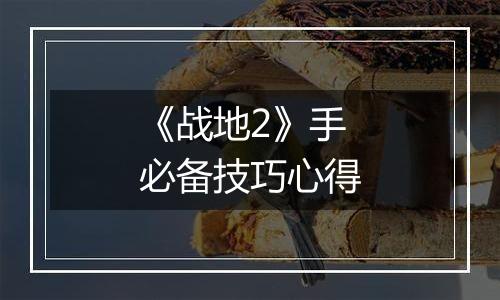 《战地2》手必备技巧心得