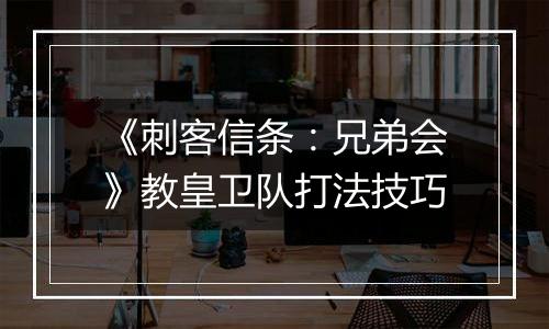 《刺客信条：兄弟会》教皇卫队打法技巧
