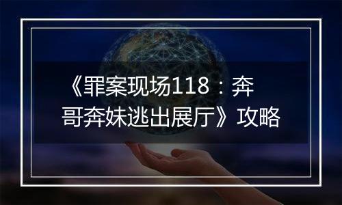 《罪案现场118：奔哥奔妹逃出展厅》攻略