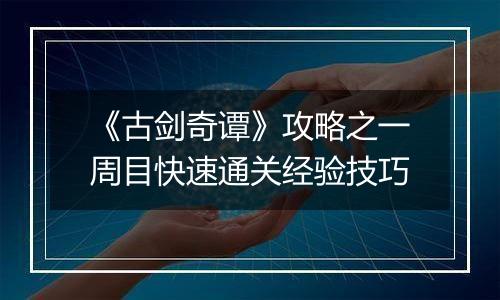 《古剑奇谭》攻略之一周目快速通关经验技巧