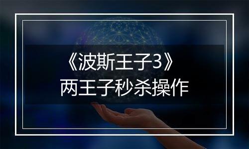 《波斯王子3》两王子秒杀操作