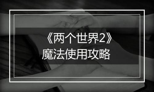 《两个世界2》魔法使用攻略