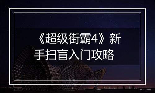 《超级街霸4》新手扫盲入门攻略