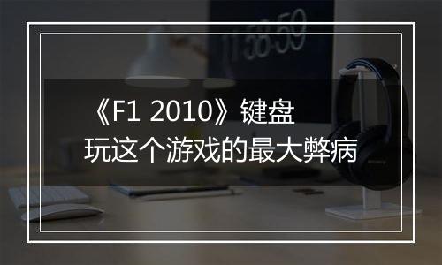 《F1 2010》键盘玩这个游戏的最大弊病