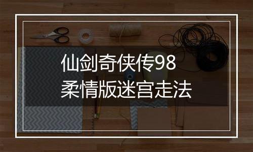 仙剑奇侠传98柔情版迷宫走法