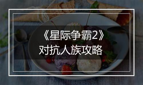 《星际争霸2》对抗人族攻略