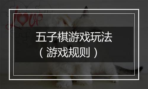 五子棋游戏玩法（游戏规则）